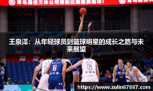 王泉泽：从年轻球员到篮球明星的成长之路与未来展望
