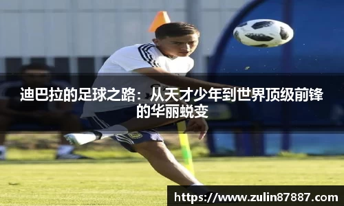 迪巴拉的足球之路：从天才少年到世界顶级前锋的华丽蜕变