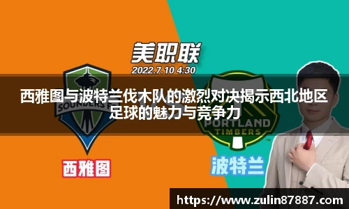西雅图与波特兰伐木队的激烈对决揭示西北地区足球的魅力与竞争力