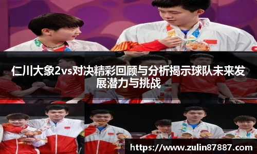 仁川大象2vs对决精彩回顾与分析揭示球队未来发展潜力与挑战